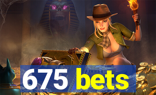 675 bets
